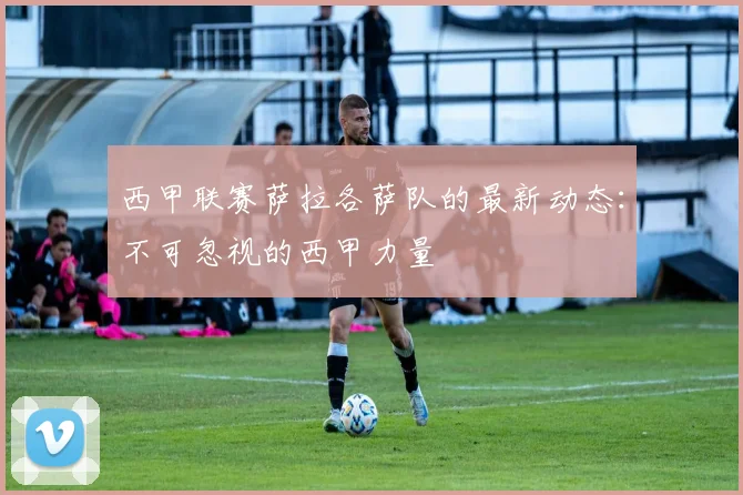 西甲联赛萨拉各萨队的最新动态：不可忽视的西甲力量