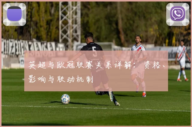 英超与欧冠联赛关系详解:资格、影响与联动机制