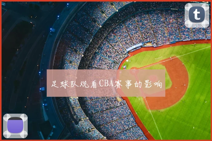 足球队观看CBA赛事的影响